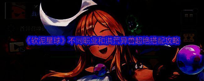 《软泥星球》游戏主界面展示洪荒异兽系统，背景为神话风格战场，异兽环绕角色周围释放技能特效