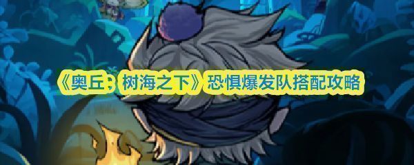 《奥丘：树海之下》恐惧爆发队阵容展示界面，三名核心角色并列站位，技能特效环绕，凸显高爆发与控制氛围