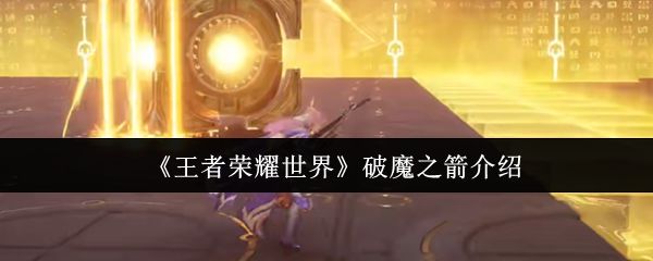 王者荣耀世界破魔之箭皮肤展示，角色手持弓箭，背景神秘古朴