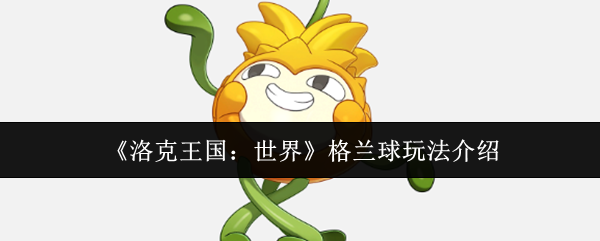 格兰球三段进化对比图：左侧为萌系圆润的格兰种子，中间是花瓣舒展的格兰花，右侧为拟人化设计、手持藤蔓法杖的成熟体格兰球，背景呈现森林光晕特效